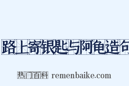 路上寄银匙与阿龟造句是什么意思的图片